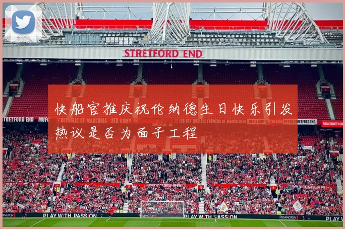 快船官推庆祝伦纳德生日快乐引发热议是否为面子工程