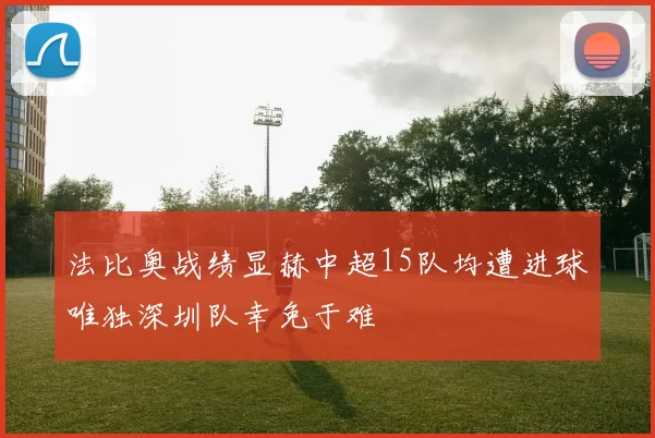 法比奥战绩显赫中超15队均遭进球唯独深圳队幸免于难